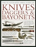 The illustrated directory of knives, daggers & bayonets : a visual encyclopedia of edged weapons from around the world, including knives, daggers, bayonets, machetes and khanjars, with over 530 photog