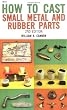 How to Cast Small Metal and Rubber Parts (2nd Edition)