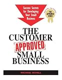 The Customer Approved Small Business: Success Secrets For Developing Your Small Business