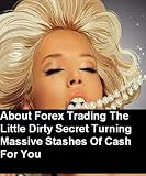 About Forex Trading The Little Dirty Secret Turning Massive
