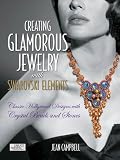 Creating Glamorous Jewelry with Swarovski Elements: Classic Hollywood Designs with Crystal Beads and Stones