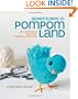 Adventures in Pompom Land: 25 Cute Projects Made from Handmade Pompoms