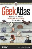 The Geek Atlas: 128 Places Where Science and Technology Come Alive