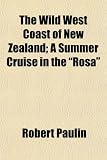 The Wild West Coast of New Zealand; A Summer Cruise in the 