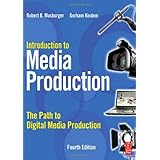 Introduction to Media Production, Fourth Edition: The Path to Digital Media Production