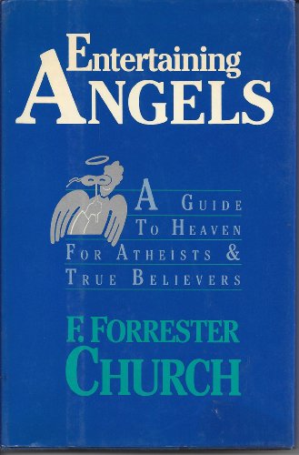 Entertaining Angels: A Guide to Heaven for Atheists and True Believers