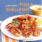 The Big Book of Fish & Shellfish: More Than 250 Terrific Recipesby Fred Thompson