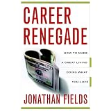 Career Renegade: How to Make a Great Living Doing What You Love
