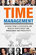 Time Management: Lessons from 10 Successful and Wealthy People about Time Management and Productivity. (Time Management for Success) (Volume 1) Time Management: Lessons from 10 Successful and Wealthy People about Time Management and Productivity. (Time Management for Success) (Volume 1)