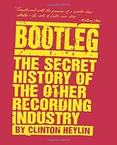 Bootleg: The Secret History of the Other Recording Industry Bootleg: The Secret History of the Other Recording Industry