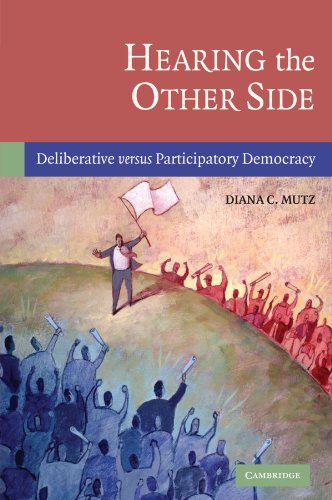 Hearing the Other Side: Deliberative versus Participatory Democracy, by Diana C. Mutz Hearing the Other Side: Deliberative versus Participatory Democracy, by Diana C. Mutz