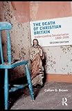 The Death of Christian Britain: Understanding Secularisation, 1800-2000 (Christianity and Society in the Modern World)