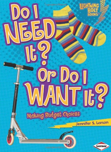 Do I Need It? or Do I Want It?: Making Budget Choices (Lightning Bolt Books: Exploring Economics)
