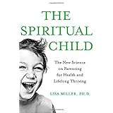 the spiritual child the new science on parenting for health and lifelong thriving