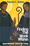 Finding the Monk Within: Great Monastic Values for Today