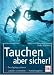 Bücher : Tauchen - aber sicher: Tauchgänge planen, Unfälle vermeiden, Notfallratgeber