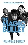 The Magic Bullet: How psychology can improve your life in just 60 seconds: Think a Little. Change a Lot.