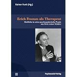 Erich Fromm als Therapeut: Einblicke in seine psychoanalytische Praxis aus Sicht seiner Sch�lervon "Rainer Funk"