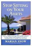 Stop Sitting on Your Assets: How to Safely Leverage the Equity Trapped in Your Home and Transform It Into a Constant Flow of Wealth and Security