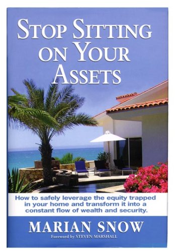 Stop Sitting on Your Assets: How to Safely Leverage the Equity Trapped in Your Home and Transform It Into a Constant Flow of Wealth and Security