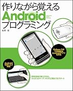 作りながら覚えるAndroidプログラミング　開発環境の整え方から、Androidマーケットでの公開までをサポート