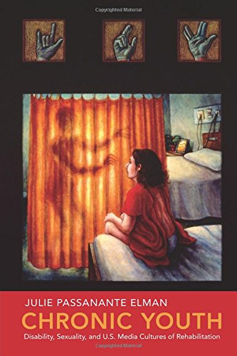 Chronic Youth: Disability, Sexuality, and U.S. Media Cultures of Rehabilitation (NYU Series in Social and Cultural Analysis)