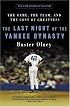 The Last Night of the Yankee Dynasty : The Game, the Team, and the Cost of Greatness