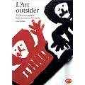L'art outsider : Art brut et cr�ation hors normes au XXe si�cle