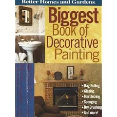 Biggest Book of Decorative Painting: Rag Rolling, Glazing, Marbelizing, Sponging, Dry Brushing and More! (Better Homes & Gardens)