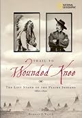 Trail to Wounded Knee: The Last Stand of the Plains Indians 1860-1890 (National Geographic)
