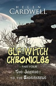 The Elf-Witch Chronicles - Part Four: The Journey to the Underhruse by Helen Cardwell