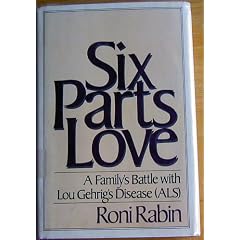 Six Parts Love: One Family's Battle With Lou Gehrig's Disease by Roni Rabin