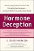 Hormone Deception: How Everyday Foods and Products Are Disrupting Your Hormones--and How to Protect Yourself and Your Family
