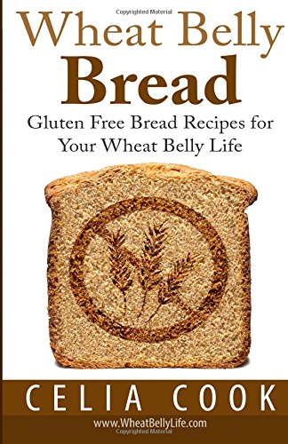 Wheat Belly Bread: Gluten Free Bread Recipes for Your Wheat Belly Life (Wheat Belly Diet Series)