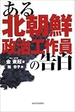 ある北朝鮮政治工作員の告白 ある北朝鮮政治工作員の告白