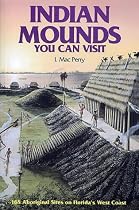 Indian Mounds You Can Visit: 165 Aboriginal Sites on Florida's West Coast