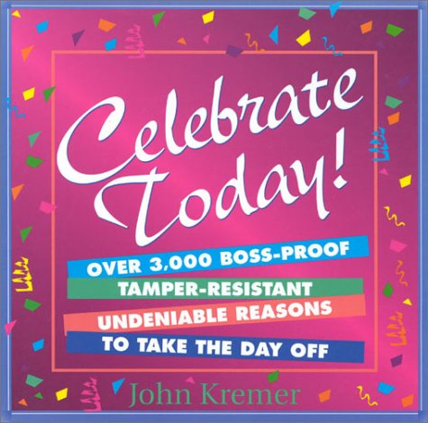 Celebrate Today: Over 3,000 Boss-Proof, Tamper Resistant Undeniable Reasons to Take the Day Off