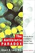 The Antibiotic Paradox: How the Misuse of Antibiotics Destroys Their Curative Powers