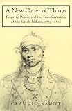 A New Order of Things: Property, Power, and the Transformation of the Creek Indians, 1733-1816 (Studies in North American Indian History)