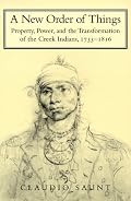A New Order of Things: Property, Power, and the Transformation of the Creek Indians, 1733-1816 (Studies in North American Indian History)