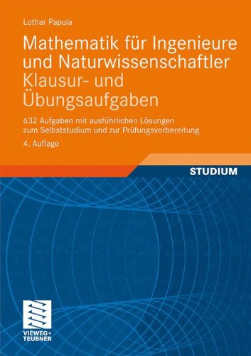 Produkt-Bild: Mathematik f&uuml;r Ingenieure und Naturwissenschaftler - Klausur- und &Uuml;bungsaufgaben: 632 Aufgaben mit ausf&uuml;hrlichen L&ouml;sungen zum Selbststudium und zur Pr&uuml;fungsvorbereitung