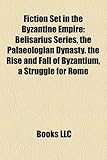 Fiction Set in the Byzantine Empire: Belisarius Series, the Palaeologian Dynasty. the Rise and Fall of Byzantium, a Struggle for Rome-