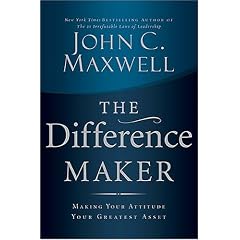 The Difference Maker: Making Your Attitude Your Greatest Asset
