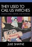 They Used to Call Us Witches: Chilean Exiles, Culture, and Feminism