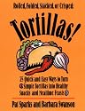 Tortillas!: 75 Quick and Easy Ways to Turn Simple Tortillas into Healthy Snacks and Mealtime Feasts