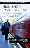 High Speed Passenger Rail: Viability, Challenges and Federal Role (Transportation Issues, Policies and R&D)