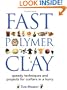 Fast Polymer Clay: Speedy Techniques and Projects for Crafters in a Hurry