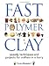 Search Our Specialty Mall : Fast Polymer Clay: Speedy Techniques and Projects for Crafters in a Hurry