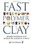 Fast Polymer Clay: Speedy Techniques and Projects for Crafters in a Hurry
