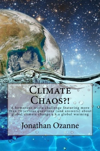Climate Chaos?!: A humorous trivia challenge featuring more than 70 serious questions and answers about global climate change a.k.a. global warming, by Jonathan Ozanne